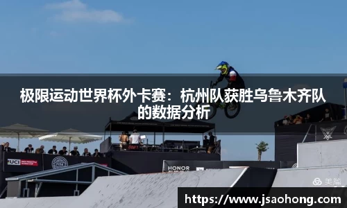 极限运动世界杯外卡赛：杭州队获胜乌鲁木齐队的数据分析