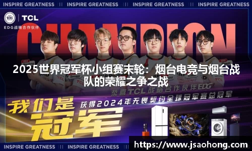2025世界冠军杯小组赛末轮：烟台电竞与烟台战队的荣耀之争之战