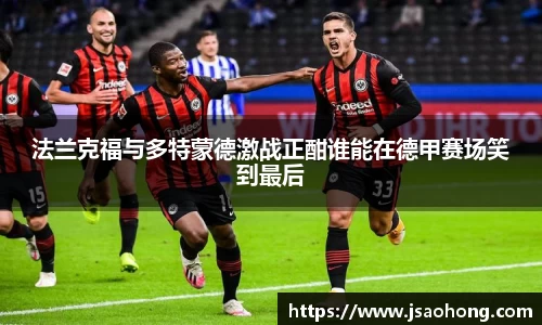 法兰克福与多特蒙德激战正酣谁能在德甲赛场笑到最后