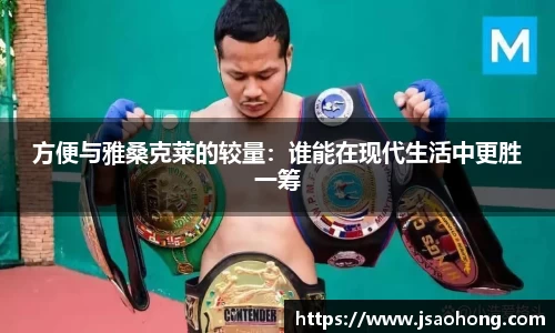 方便与雅桑克莱的较量：谁能在现代生活中更胜一筹