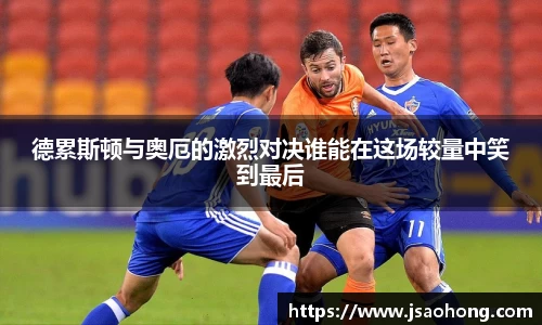 德累斯顿与奥厄的激烈对决谁能在这场较量中笑到最后