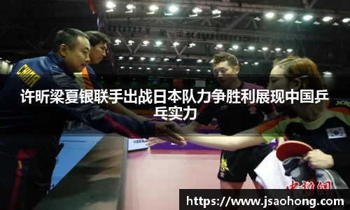 许昕梁夏银联手出战日本队力争胜利展现中国乒乓实力